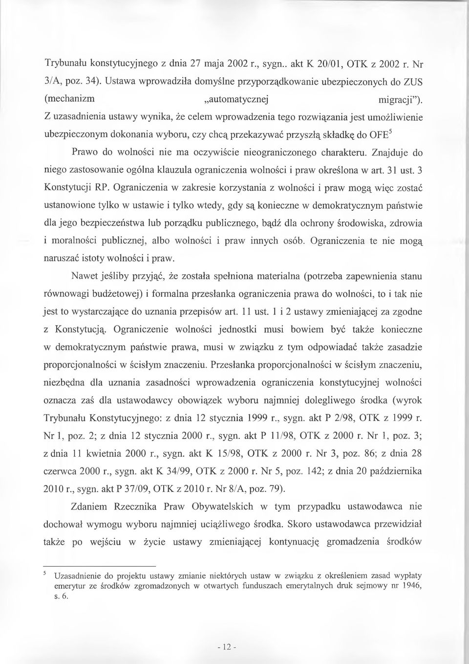Z uzasadnienia ustawy wynika, że celem wprowadzenia tego rozwiązania jest umożliwienie ubezpieczonym dokonania wyboru, czy chcą przekazywać przyszłą składkę do OFE5 Prawo do wolności nie ma