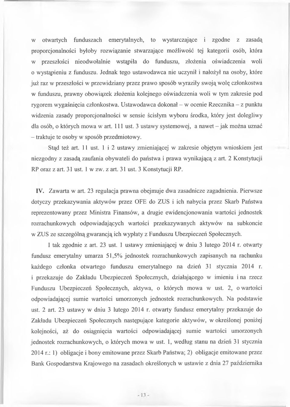 Jednak tego ustawodawca nie uczynił i nałożył na osoby, które już raz w przeszłości w przewidziany przez prawo sposób wyraziły swoją wolę członkostwa w funduszu, prawny obowiązek złożenia kolejnego
