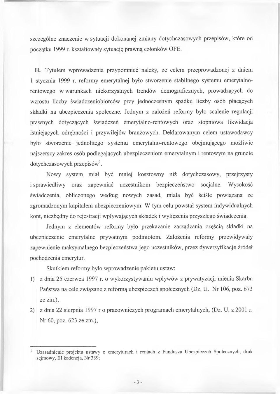 reformy emerytalnej było stworzenie stabilnego systemu emerytalnorentowego w warunkach niekorzystnych trendów demograficznych, prowadzących do wzrostu liczby świadczeniobiorców przy jednoczesnym