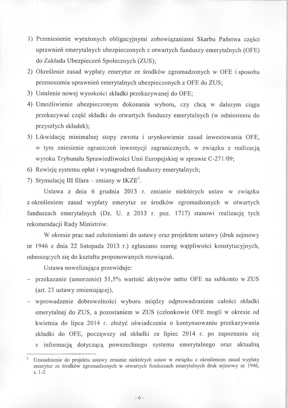 OFE; 4) Umożliwienie ubezpieczonym dokonania wyboru, czy chcą w dalszym ciągu przekazywać część składki do otwartych funduszy emerytalnych (w odniesieniu do przyszłych składek); 5) Likwidację