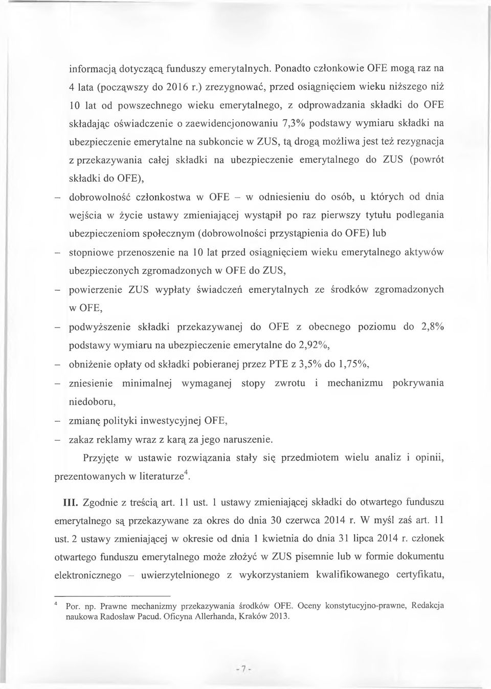 składki na ubezpieczenie emerytalne na subkoncie w ZUS, tą drogą możliwa jest też rezygnacja z przekazywania całej składki na ubezpieczenie emerytalnego do ZUS (powrót składki do OFE), - dobrowolność