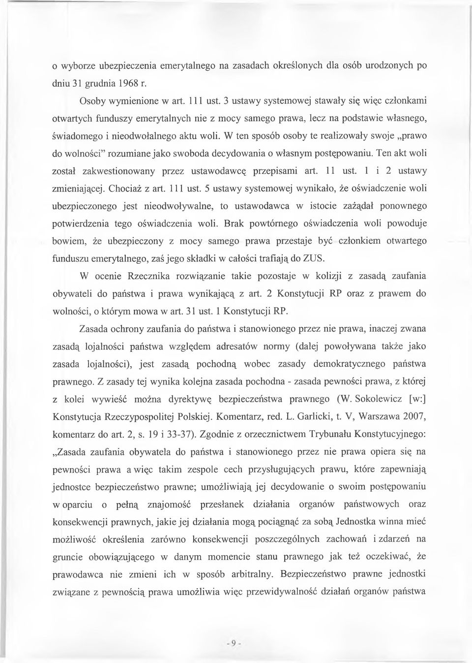 W ten sposób osoby te realizowały swoje prawo do wolności rozumiane jako swoboda decydowania o własnym postępowaniu. Ten akt woli został zakwestionowany przez ustawodawcę przepisami art. 11 ust.