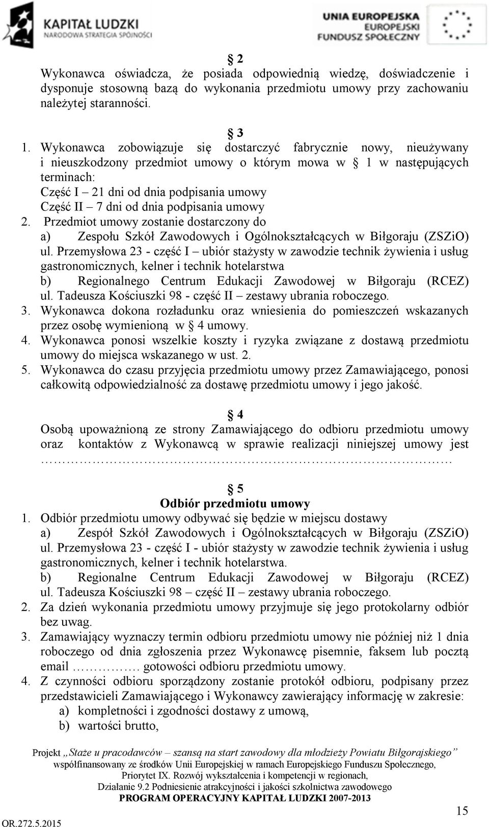 dnia podpisania umowy 2. Przedmiot umowy zostanie dostarczony do a) Zespołu Szkół Zawodowych i Ogólnokształcących w Biłgoraju (ZSZiO) ul.