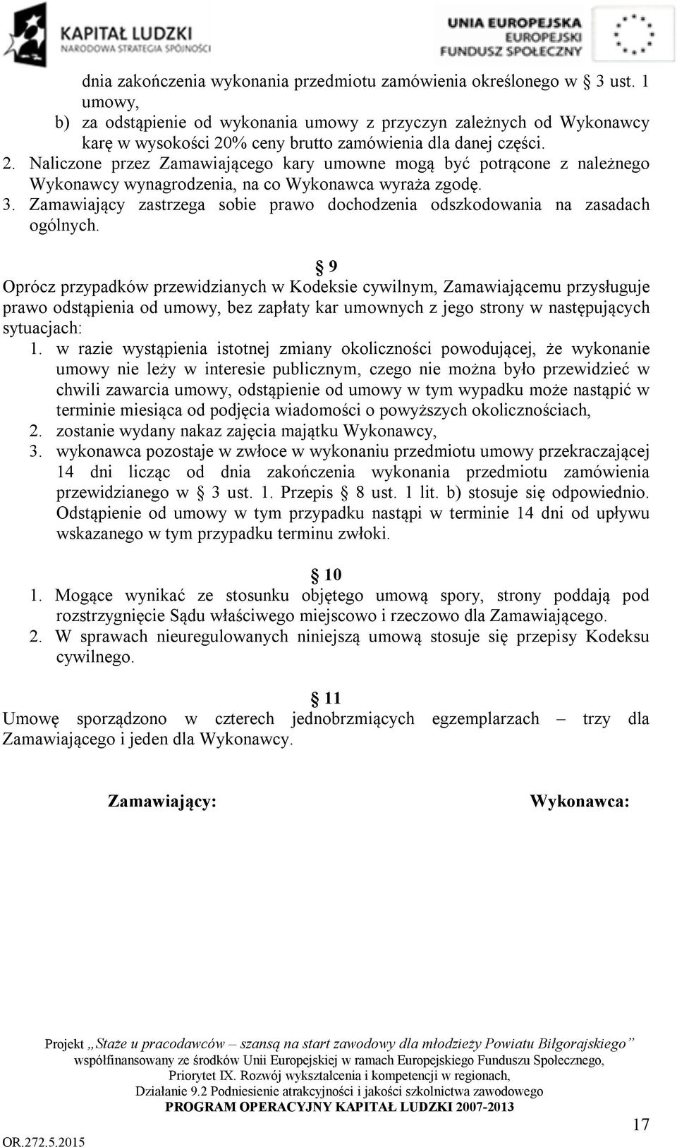 % ceny brutto zamówienia dla danej części. 2. Naliczone przez Zamawiającego kary umowne mogą być potrącone z należnego Wykonawcy wynagrodzenia, na co Wykonawca wyraża zgodę. 3.