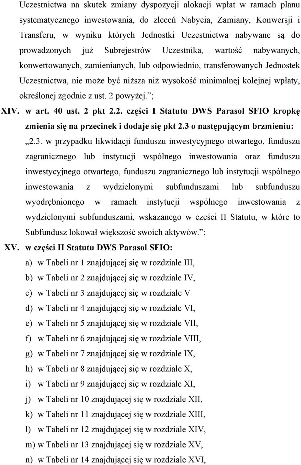 minimalnej kolejnej wpłaty, określonej zgodnie z ust. 2 powyżej. ; XIV. w art. 40 ust. 2 pkt 2.2. części I Statutu DWS Parasol SFIO kropkę zmienia się na przecinek i dodaje się pkt 2.