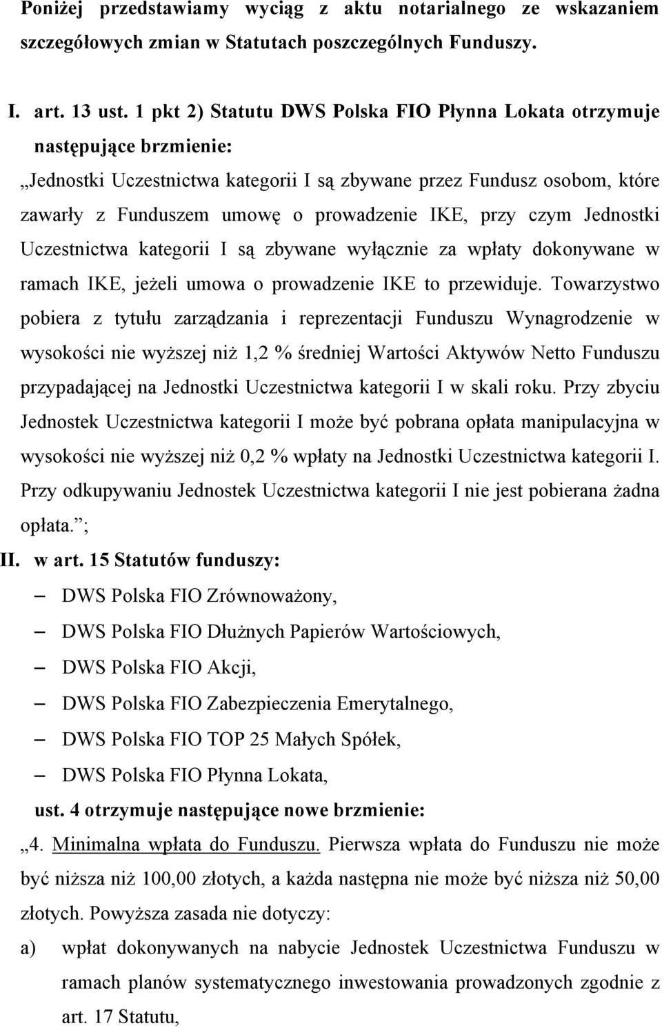 przy czym Jednostki Uczestnictwa kategorii I są zbywane wyłącznie za wpłaty dokonywane w ramach IKE, jeżeli umowa o prowadzenie IKE to przewiduje.