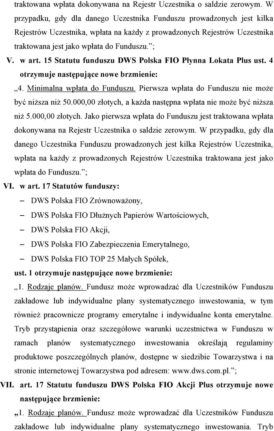15 Statutu funduszu DWS Polska FIO Płynna Lokata Plus ust. 4 otrzymuje następujące nowe brzmienie: 4. Minimalna wpłata do Funduszu. Pierwsza wpłata do Funduszu nie może być niższa niż 50.