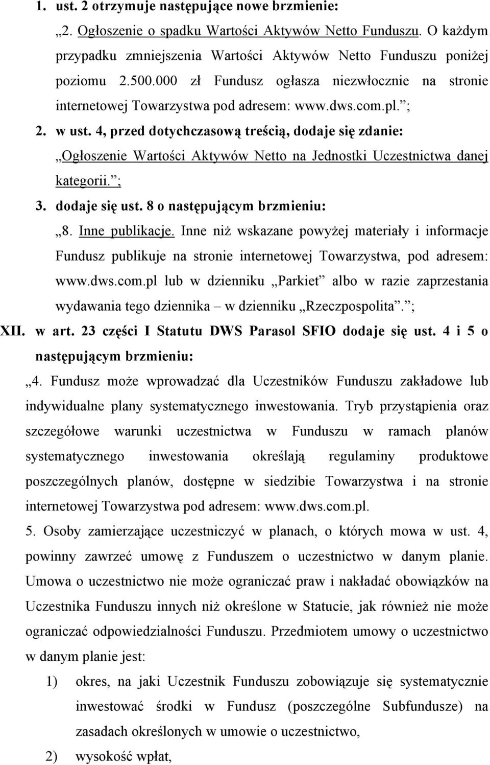 4, przed dotychczasową treścią, dodaje się zdanie: Ogłoszenie Wartości Aktywów Netto na Jednostki Uczestnictwa danej kategorii. ; 3. dodaje się ust. 8 o następującym brzmieniu: 8. Inne publikacje.