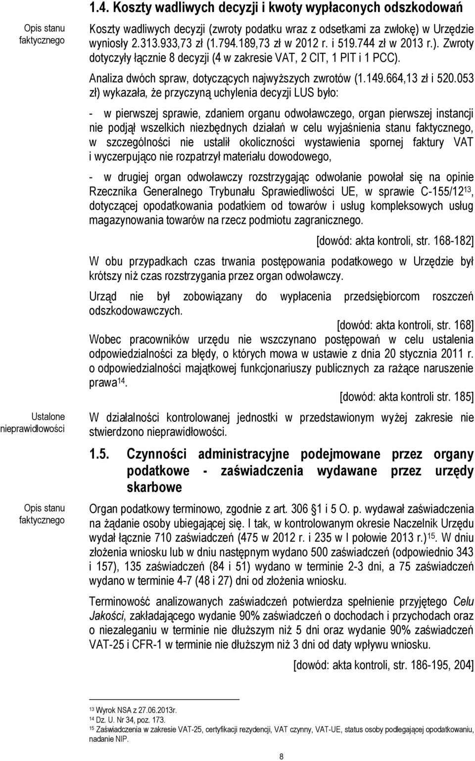 053 zł) wykazała, że przyczyną uchylenia decyzji LUS było: - w pierwszej sprawie, zdaniem organu odwoławczego, organ pierwszej instancji nie podjął wszelkich niezbędnych działań w celu wyjaśnienia
