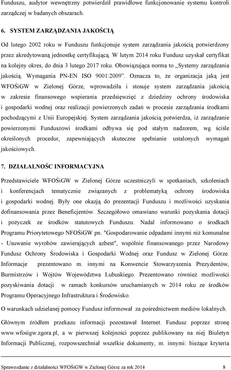 W lutym 2014 roku Fundusz uzyskał certyfikat na kolejny okres, do dnia 3 lutego 2017 roku. Obowiązująca norma to Systemy zarządzania jakością. Wymagania PN-EN ISO 9001:2009.