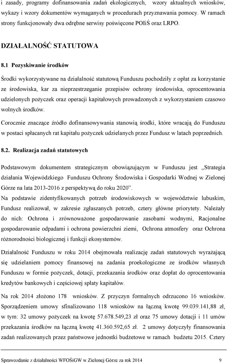 1 Pozyskiwanie środków Środki wykorzystywane na działalność statutową Funduszu pochodziły z opłat za korzystanie ze środowiska, kar za nieprzestrzeganie przepisów ochrony środowiska, oprocentowania