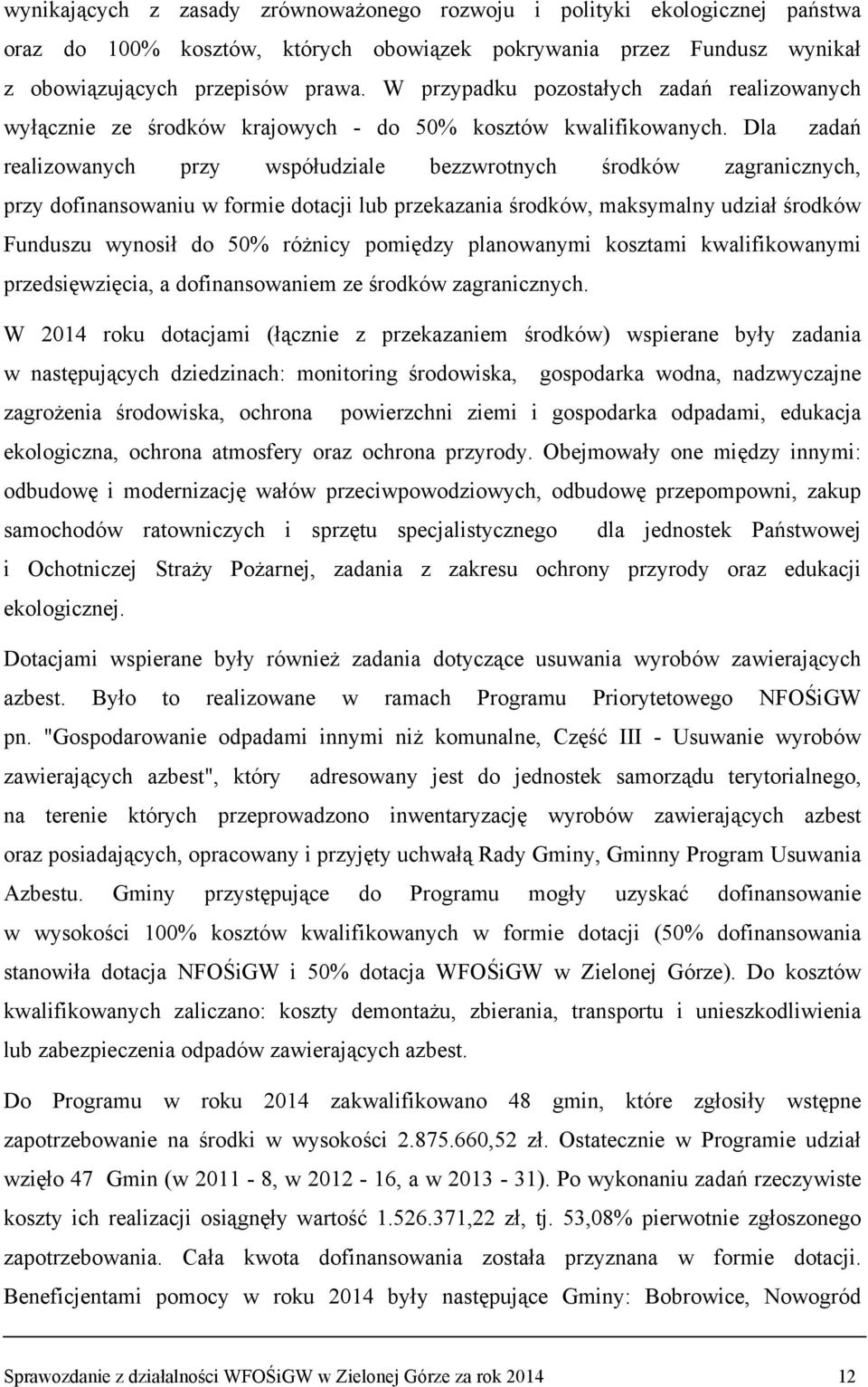 Dla zadań realizowanych przy współudziale bezzwrotnych środków zagranicznych, przy dofinansowaniu w formie dotacji lub przekazania środków, maksymalny udział środków Funduszu wynosił do 50% różnicy