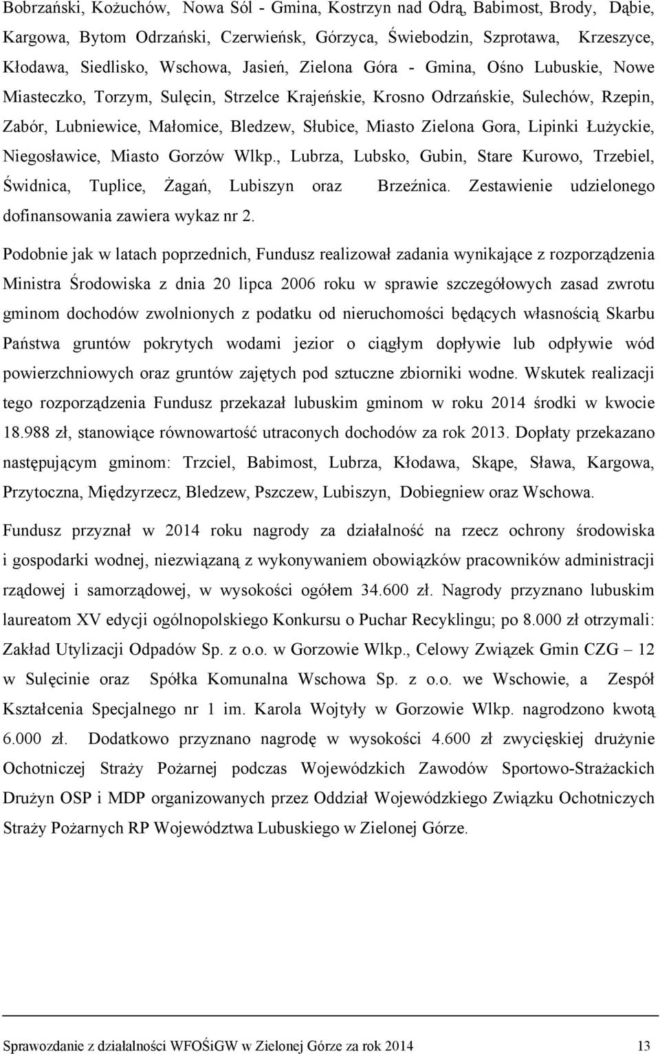 Gora, Lipinki Łużyckie, Niegosławice, Miasto Gorzów Wlkp., Lubrza, Lubsko, Gubin, Stare Kurowo, Trzebiel, Świdnica, Tuplice, Żagań, Lubiszyn oraz Brzeźnica.