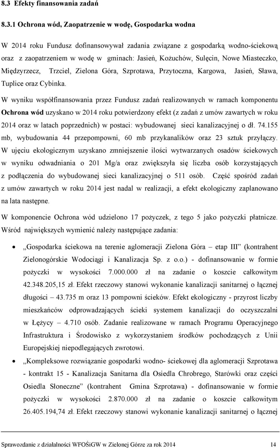 W wyniku współfinansowania przez Fundusz zadań realizowanych w ramach komponentu Ochrona wód uzyskano w 2014 roku potwierdzony efekt (z zadań z umów zawartych w roku 2014 oraz w latach poprzednich) w