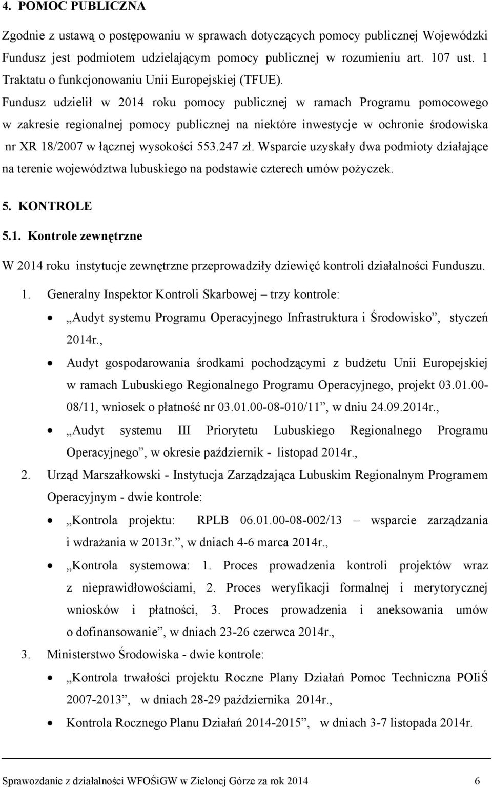 Fundusz udzielił w 2014 roku pomocy publicznej w ramach Programu pomocowego w zakresie regionalnej pomocy publicznej na niektóre inwestycje w ochronie środowiska nr XR 18/2007 w łącznej wysokości 553.