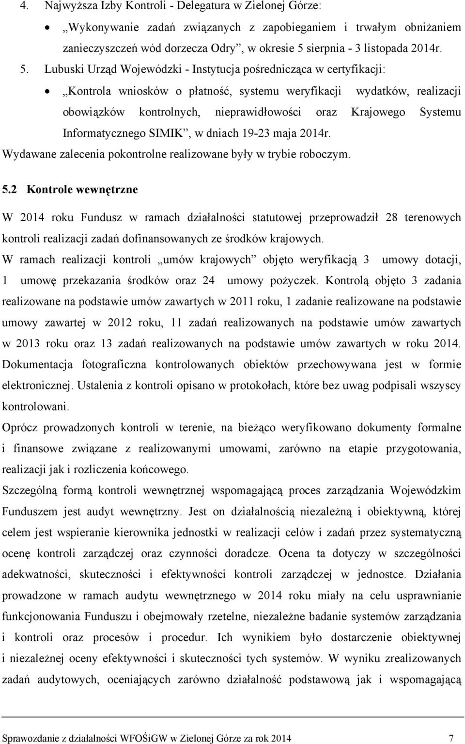 Systemu Informatycznego SIMIK, w dniach 19-23 maja 2014r. Wydawane zalecenia pokontrolne realizowane były w trybie roboczym. 5.