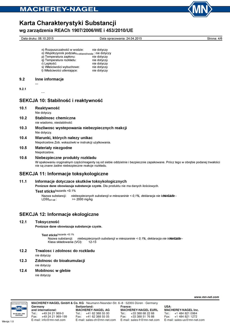 3 Mozliwosc wystepowania niebezpiecznych reakcji Nie dotyczy. 10.4 Warunki, których nalezy unikac Zob. wskazówki w instrukcji użytkowania. 10.5 Materiały niezgodne 10.