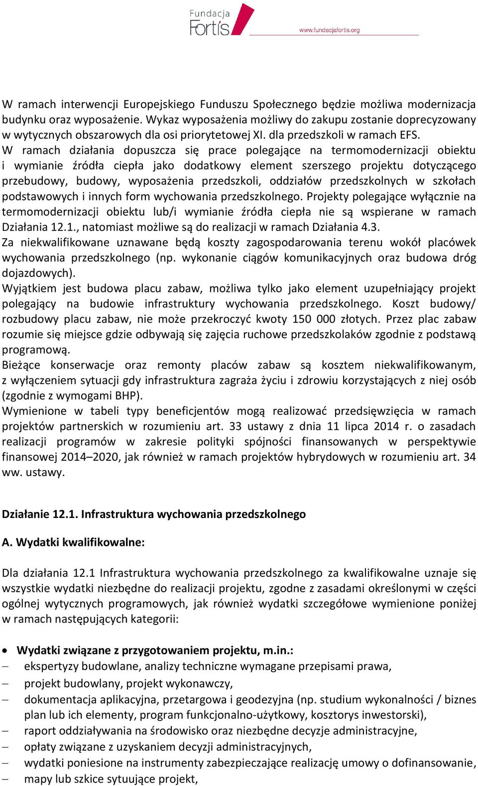 W ramach działania dopuszcza się prace polegające na termomodernizacji obiektu i wymianie źródła ciepła jako dodatkowy element szerszego projektu dotyczącego przebudowy, budowy, wyposażenia