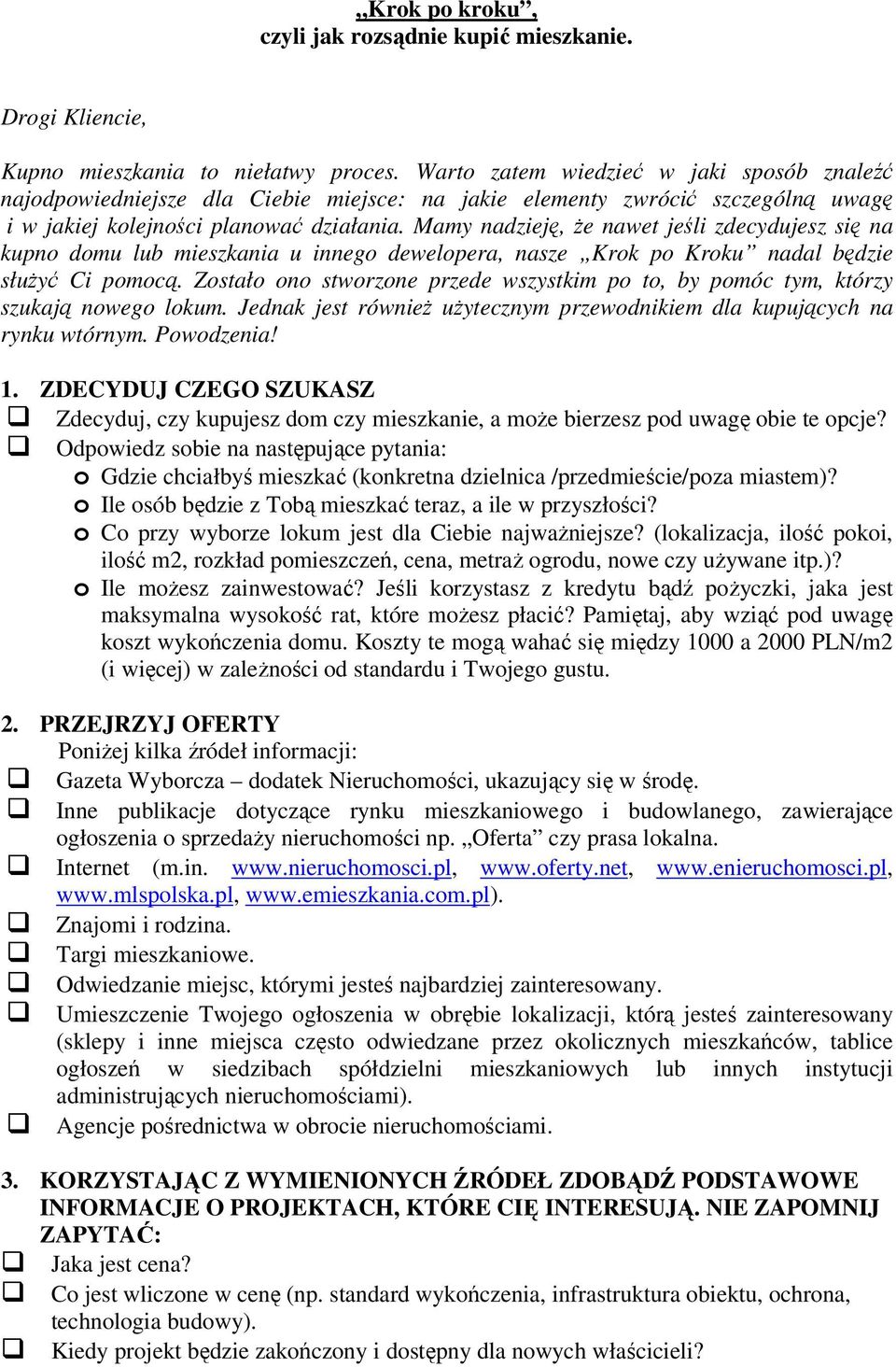 Mamy nadzieję, że nawet jeśli zdecydujesz się na kupno domu lub mieszkania u innego dewelopera, nasze Krok po Kroku nadal będzie służyć Ci pomocą.