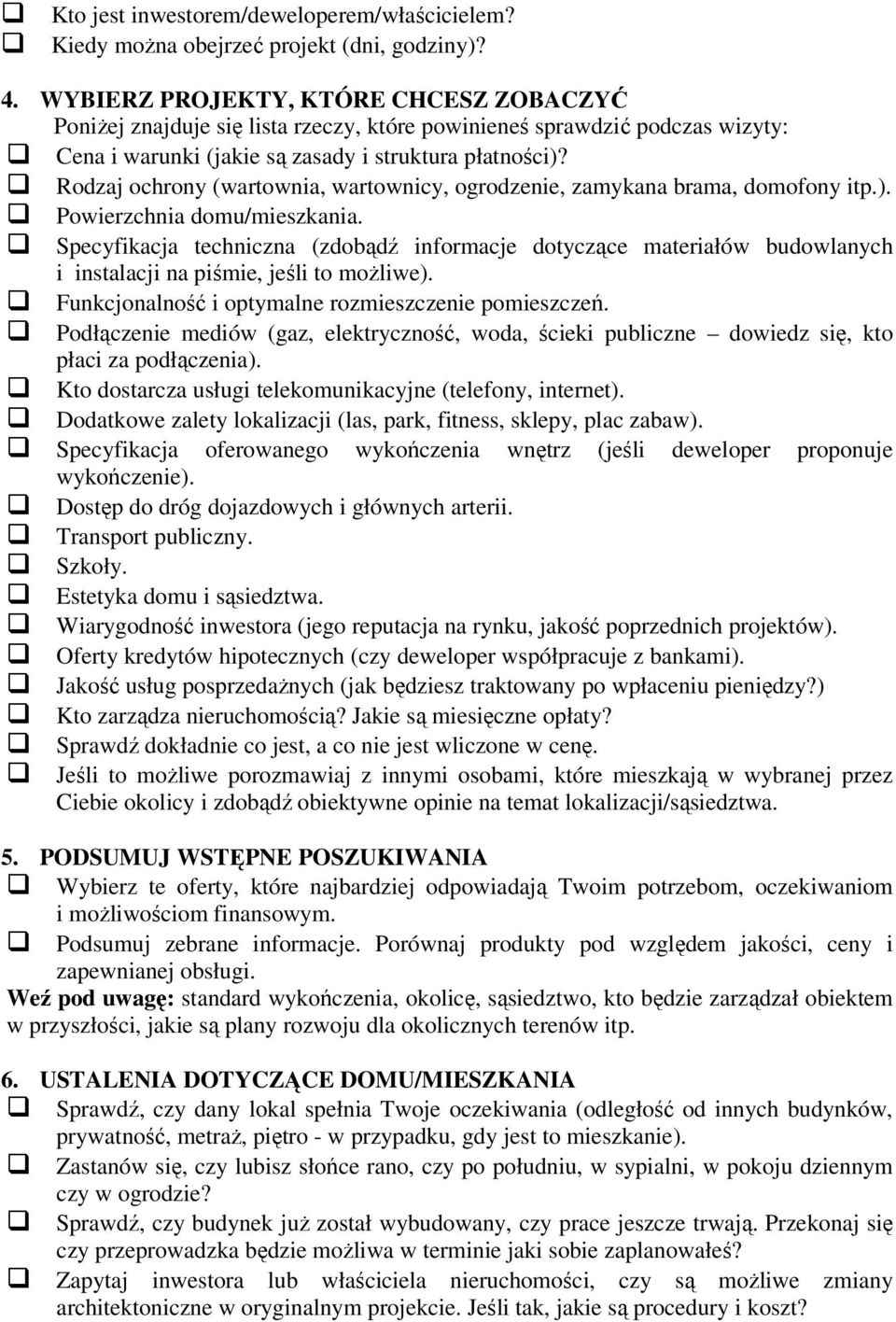Rodzaj ochrony (wartownia, wartownicy, ogrodzenie, zamykana brama, domofony itp.). Powierzchnia domu/mieszkania.