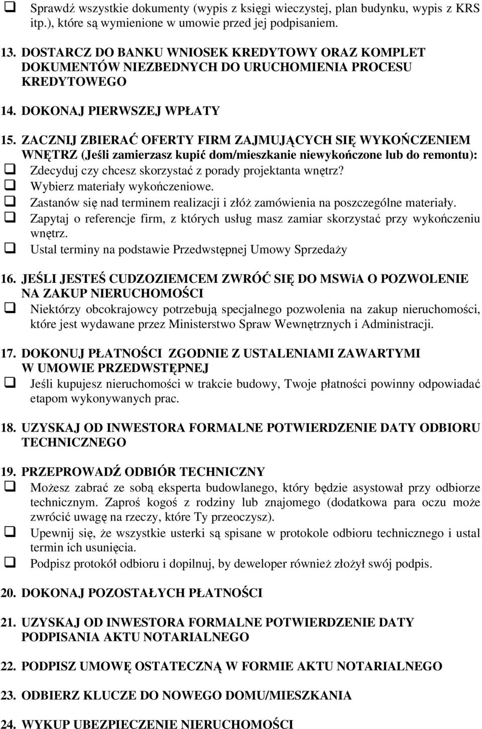 ZACZNIJ ZBIERAĆ OFERTY FIRM ZAJMUJĄCYCH SIĘ WYKOŃCZENIEM WNĘTRZ (Jeśli zamierzasz kupić dom/mieszkanie niewykończone lub do remontu): Zdecyduj czy chcesz skorzystać z porady projektanta wnętrz?