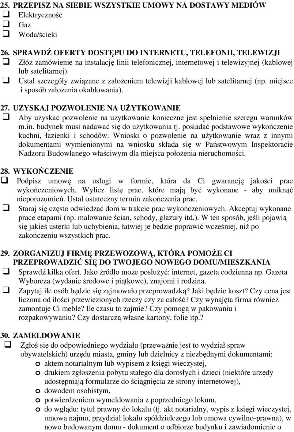 Ustal szczegóły związane z założeniem telewizji kablowej lub satelitarnej (np. miejsce i sposób założenia okablowania). 27.