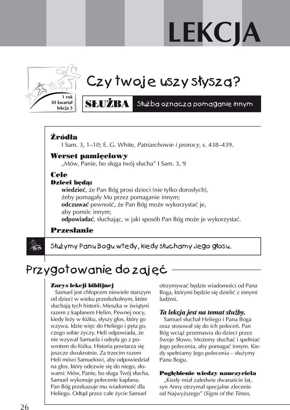 3, 9 Cele Dzieci będą: wiedzieć, że Pan Bóg prosi dzieci (nie tylko dorosłych), żeby pomagały Mu przez pomaganie innym; odczuwać pewność, że Pan Bóg może wykorzystać je, aby pomóc innym; odpowiadać,