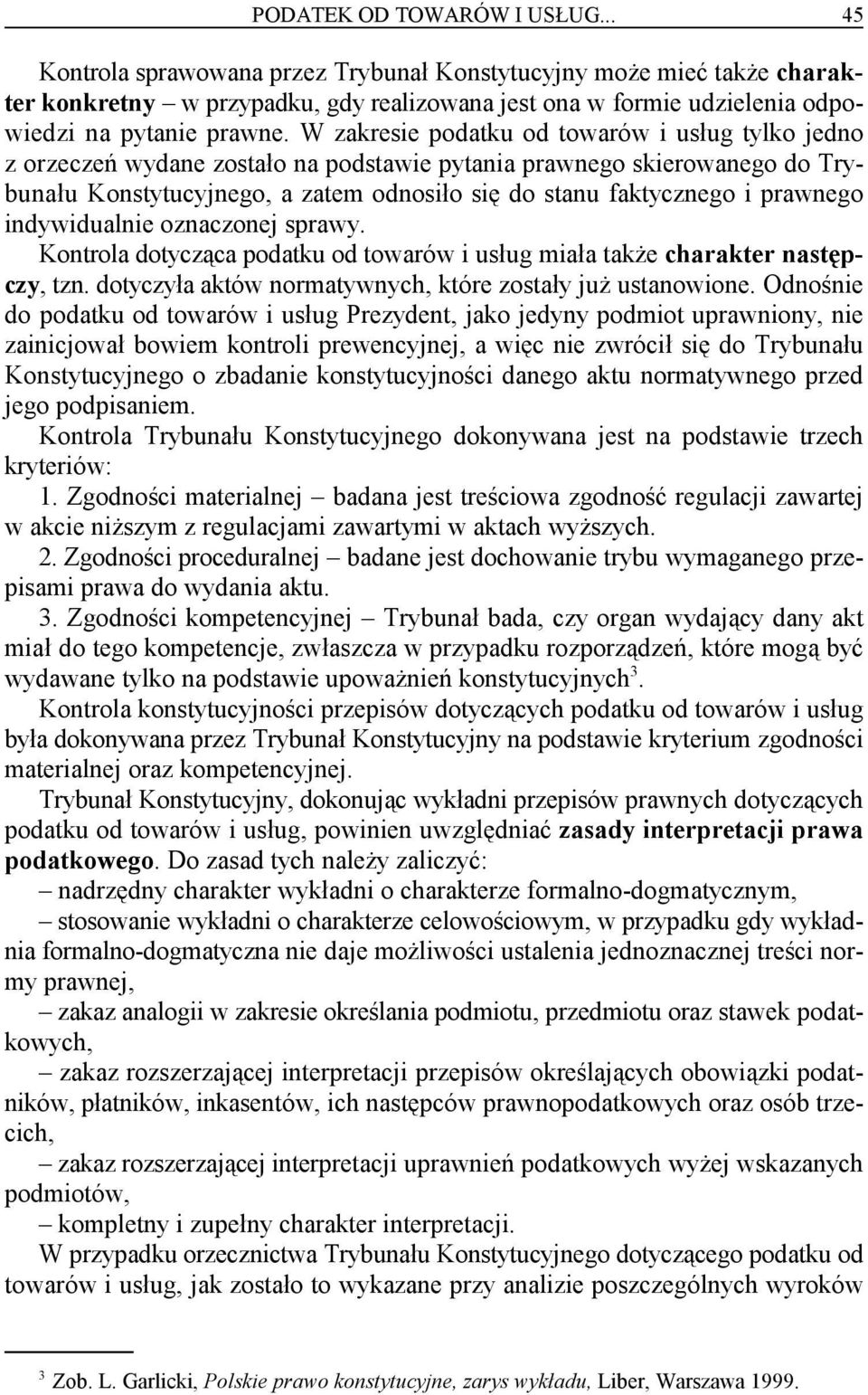 W zakresie podatku od towarów i usług tylko jedno z orzeczeń wydane zostało na podstawie pytania prawnego skierowanego do Trybunału Konstytucyjnego, a zatem odnosiło się do stanu faktycznego i