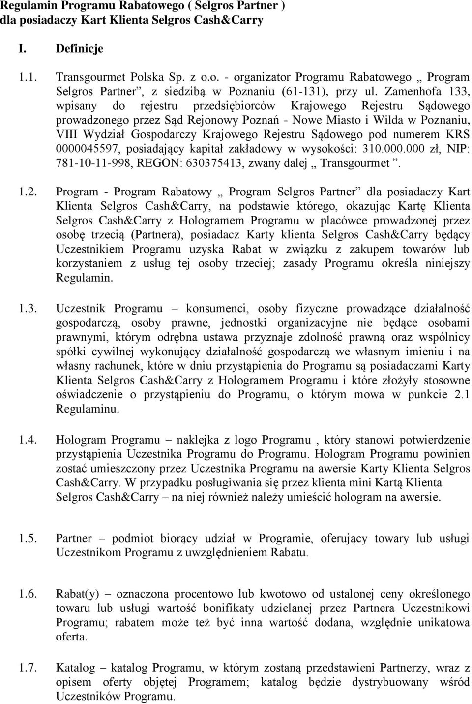 Sądowego pod numerem KRS 0000045597, posiadający kapitał zakładowy w wysokości: 310.000.000 zł, NIP: 781-10-11-998, REGON: 630375413, zwany dalej Transgourmet. 1.2.