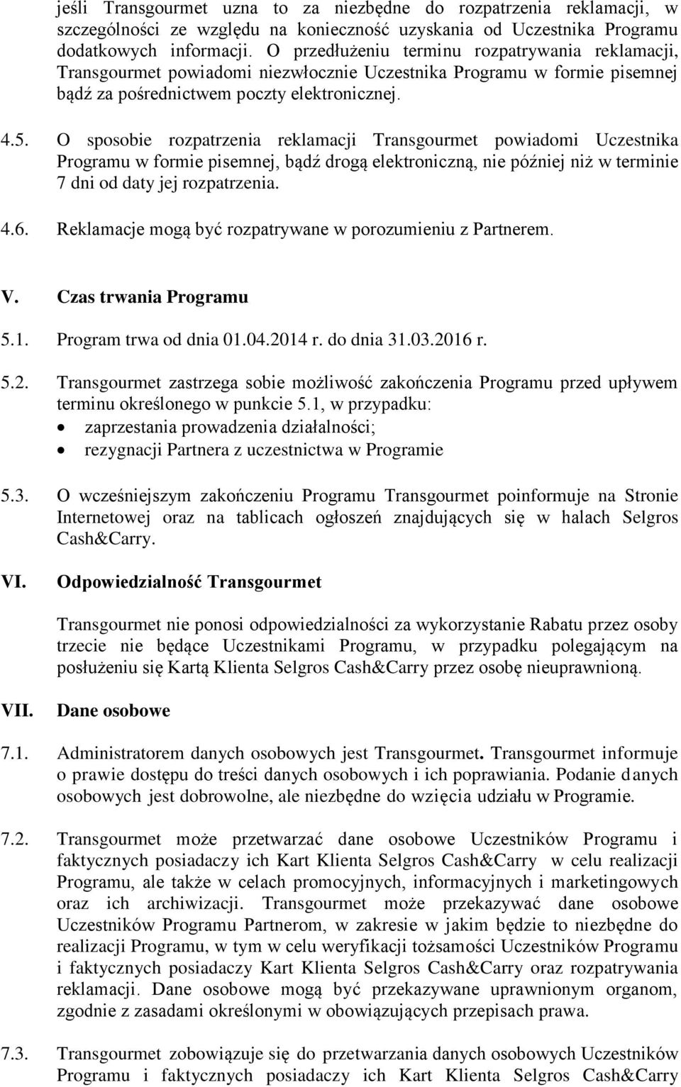 O sposobie rozpatrzenia reklamacji Transgourmet powiadomi Uczestnika Programu w formie pisemnej, bądź drogą elektroniczną, nie później niż w terminie 7 dni od daty jej rozpatrzenia. 4.6.