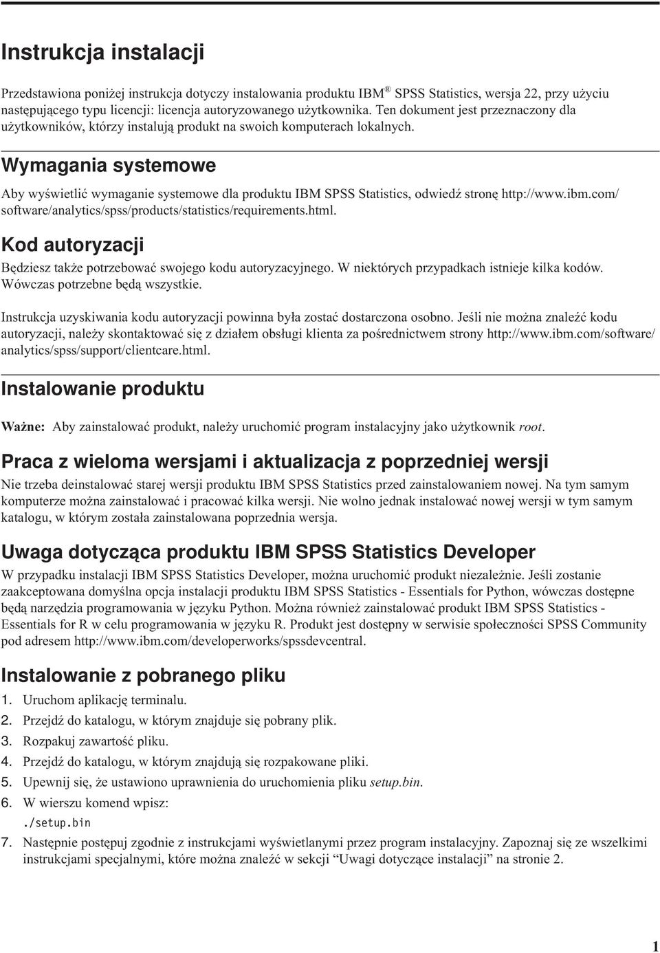 Wymagania systemowe Aby wyświetlić wymaganie systemowe dla produktu IBM SPSS Statistics, odwiedź stronę http://www.ibm.com/ software/analytics/spss/products/statistics/requirements.html.