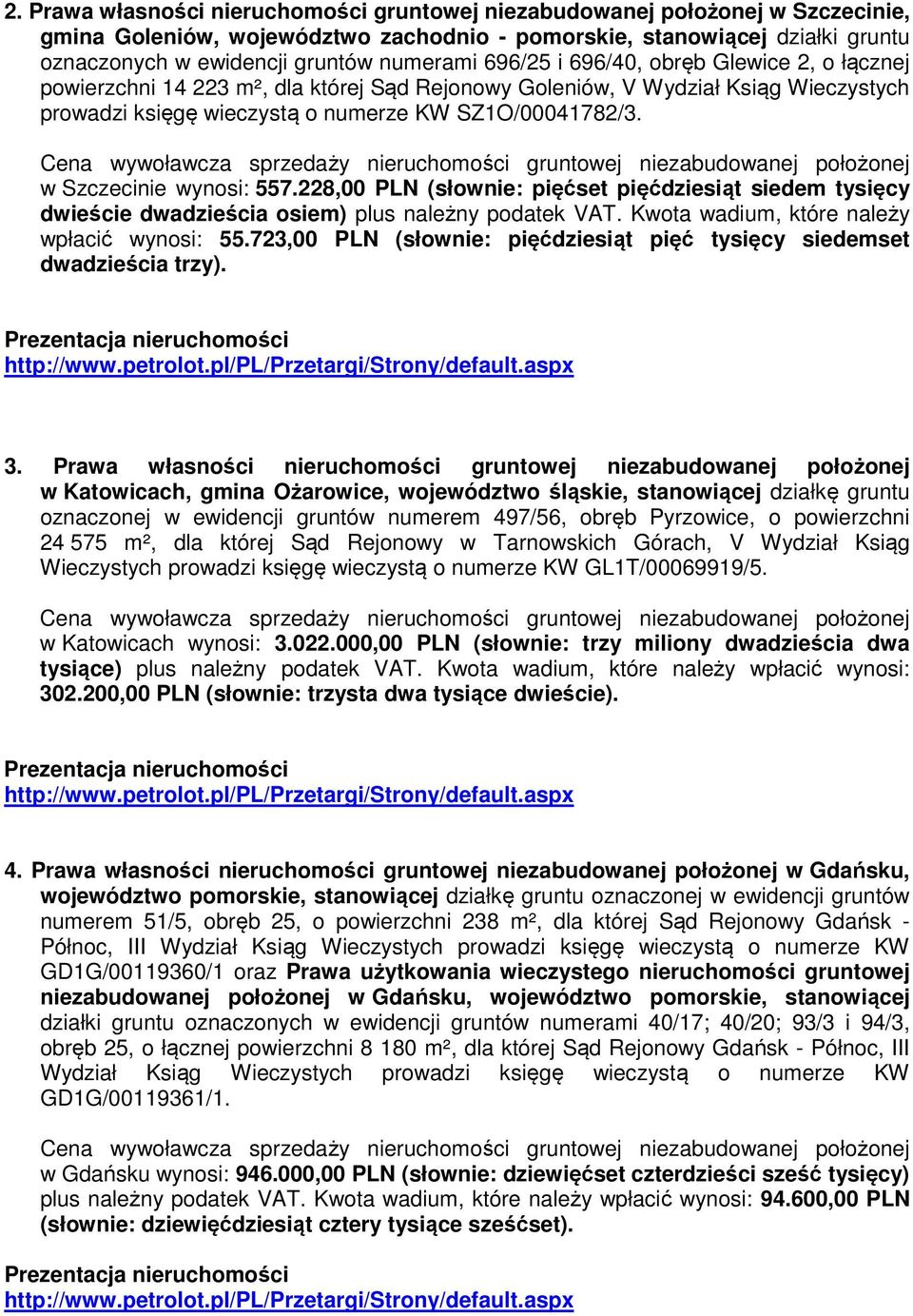 w Szczecinie wynosi: 557.228,00 PLN (słownie: pięćset pięćdziesiąt siedem tysięcy dwieście dwadzieścia osiem) plus należny podatek VAT. Kwota wadium, które należy wpłacić wynosi: 55.