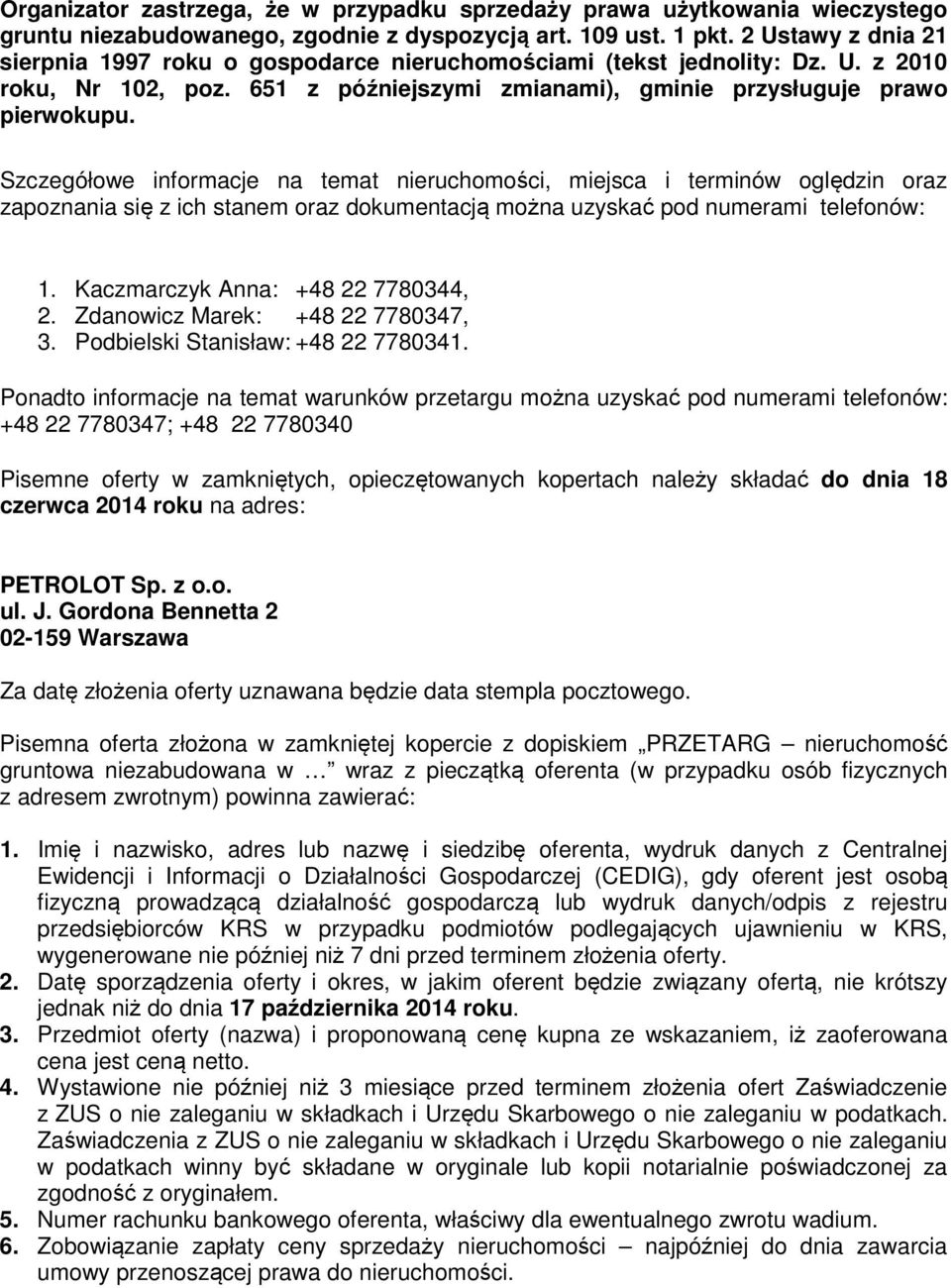 Szczegółowe informacje na temat nieruchomości, miejsca i terminów oględzin oraz zapoznania się z ich stanem oraz dokumentacją można uzyskać pod numerami telefonów: 1.