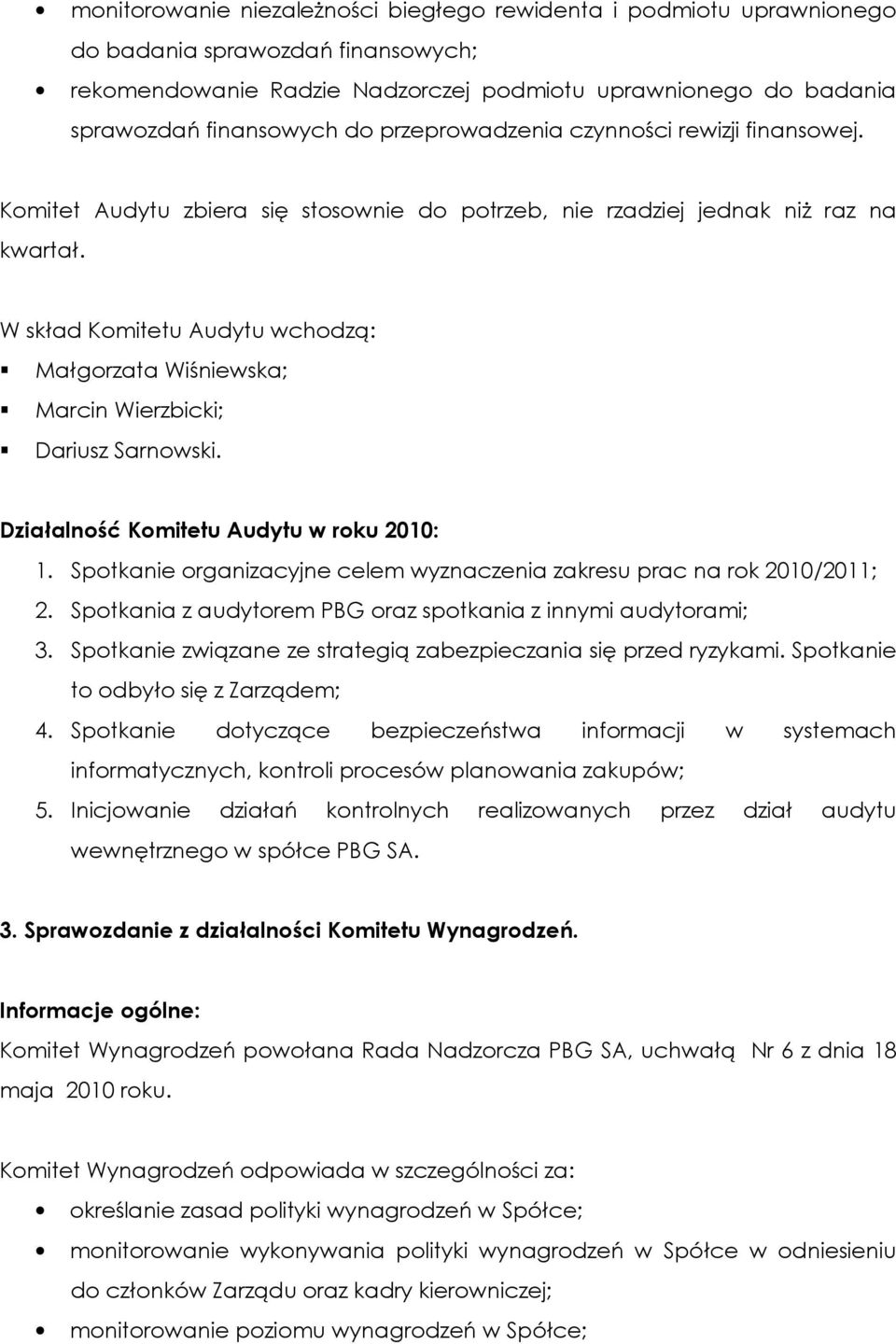 W skład Komitetu Audytu wchodzą: Małgorzata Wiśniewska; Marcin Wierzbicki; Dariusz Sarnowski. Działalność Komitetu Audytu w roku 2010: 1.