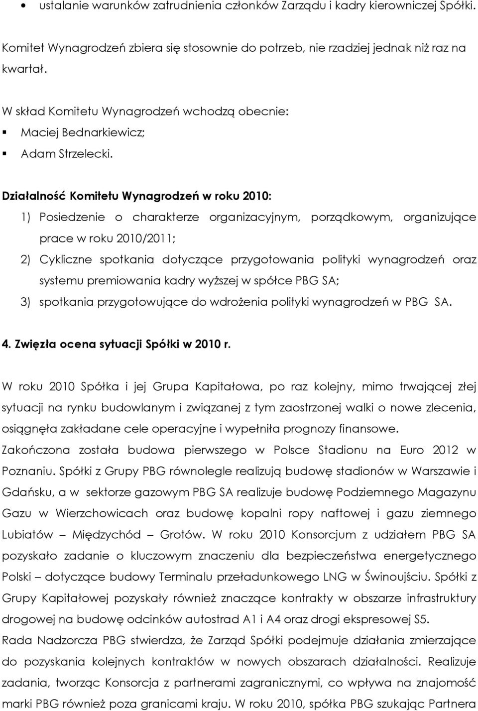 Działalność Komitetu Wynagrodzeń w roku 2010: 1) Posiedzenie o charakterze organizacyjnym, porządkowym, organizujące prace w roku 2010/2011; 2) Cykliczne spotkania dotyczące przygotowania polityki