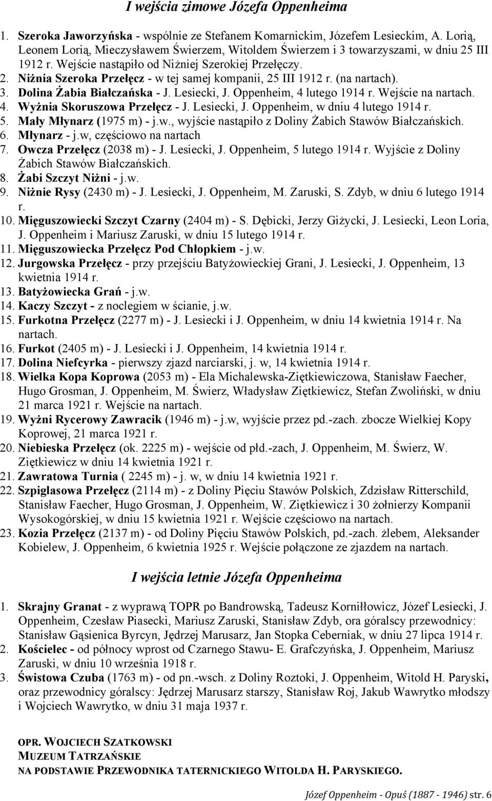 (na nartach). 3. Dolina Żabia Białczańska - J. Lesiecki, J. Oppenheim, 4 lutego 1914 r. Wejście na nartach. 4. Wyżnia Skoruszowa Przełęcz - J. Lesiecki, J. Oppenheim, w dniu 4 lutego 1914 r. 5.
