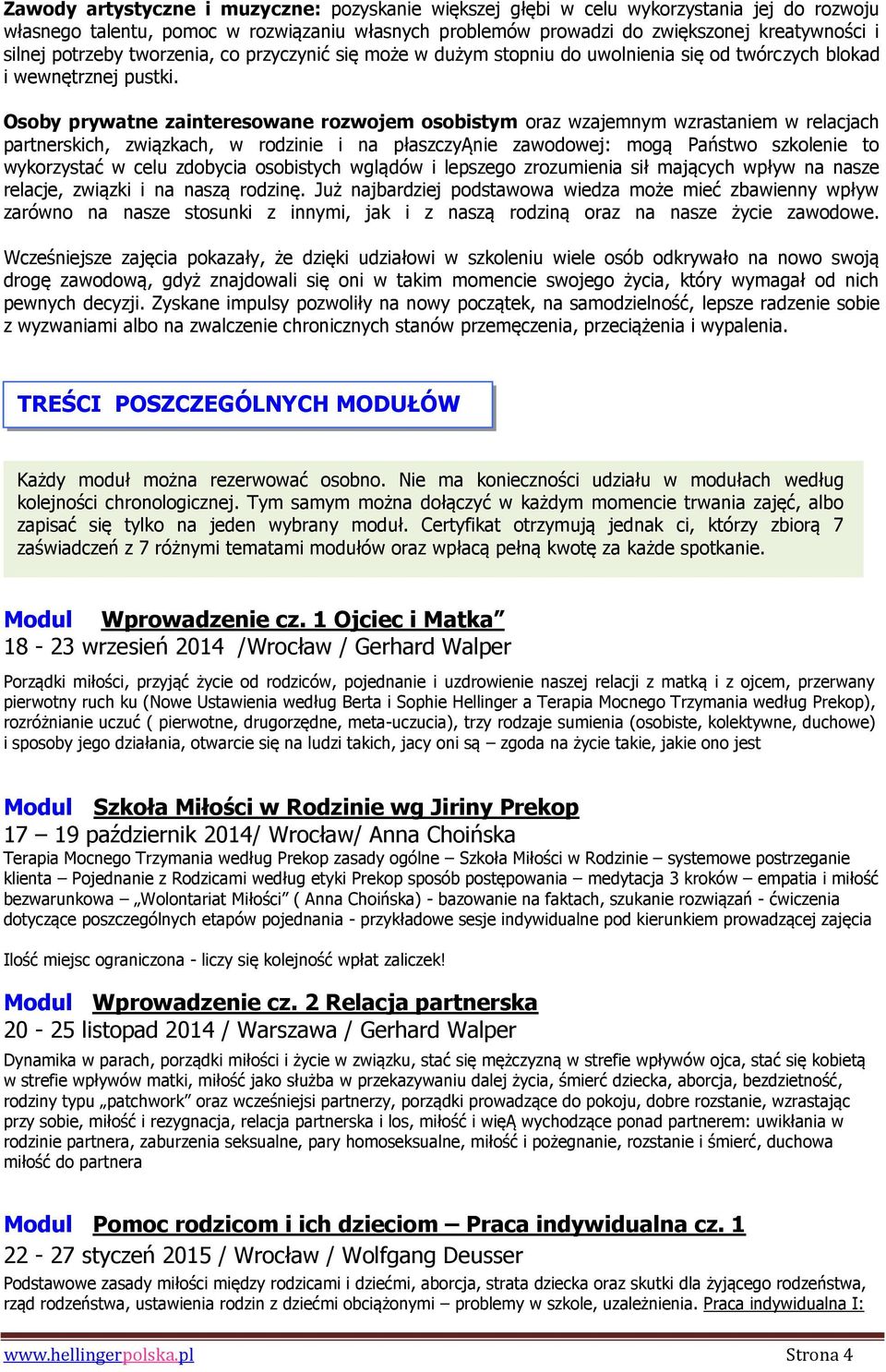Osoby prywatne zainteresowane rozwojem osobistym oraz wzajemnym wzrastaniem w relacjach partnerskich, związkach, w rodzinie i na płaszczyąnie zawodowej: mogą Państwo szkolenie to wykorzystać w celu