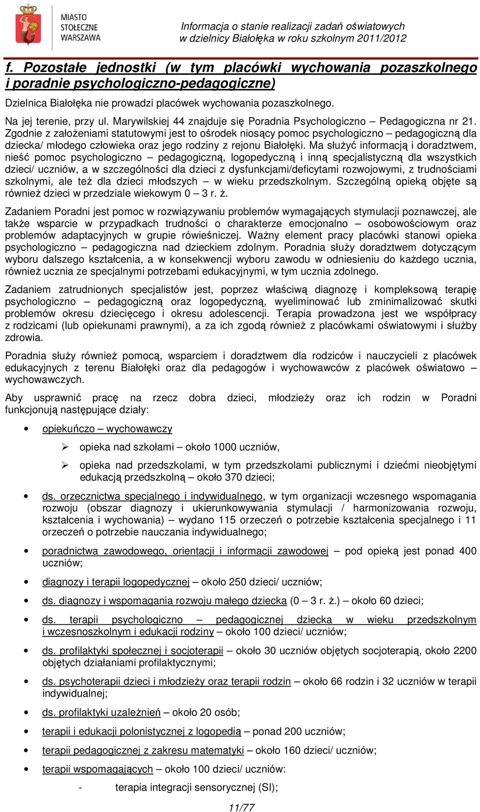 Zgodnie z założeniami statutowymi jest to ośrodek niosący pomoc psychologiczno pedagogiczną dla dziecka/ młodego człowieka oraz jego rodziny z rejonu Białołęki.