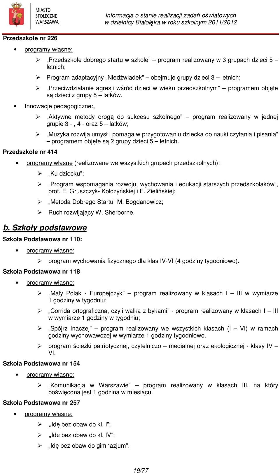 Innowacje pedagogiczne: Przedszkole nr 414 Aktywne metody drogą do sukcesu szkolnego program realizowany w jednej grupie 3 -, 4 - oraz 5 latków; Muzyka rozwija umysł i pomaga w przygotowaniu dziecka