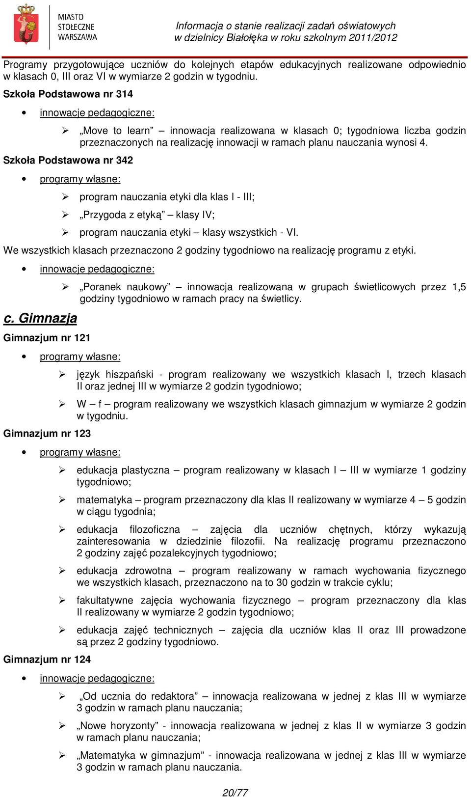 Szkoła Podstawowa nr 342 programy własne: program nauczania etyki dla klas I - III; Przygoda z etyką klasy IV; program nauczania etyki klasy wszystkich - VI.