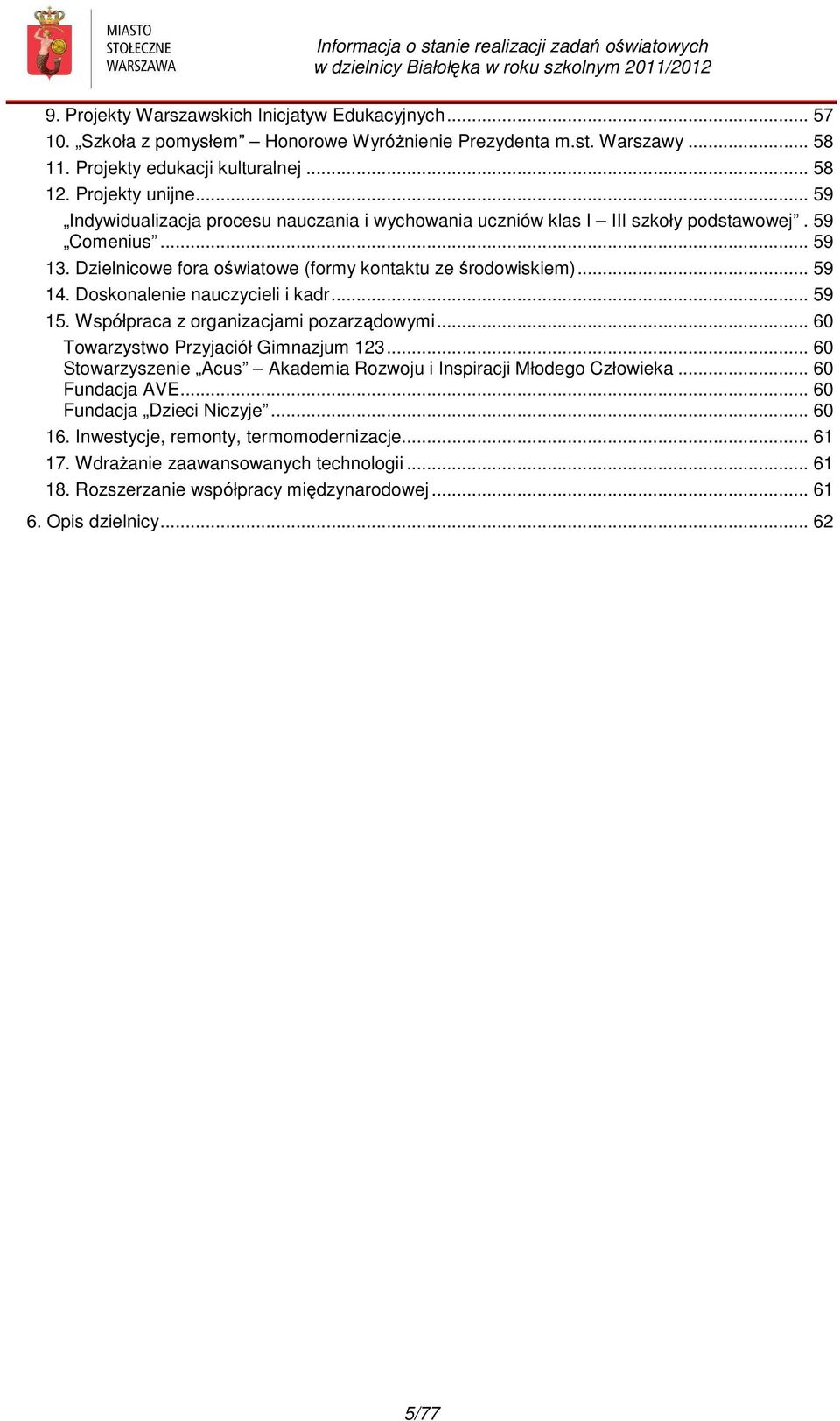 Doskonalenie nauczycieli i kadr... 59 15. Współpraca z organizacjami pozarządowymi... 60 Towarzystwo Przyjaciół Gimnazjum 123... 60 Stowarzyszenie Acus Akademia Rozwoju i Inspiracji Młodego Człowieka.