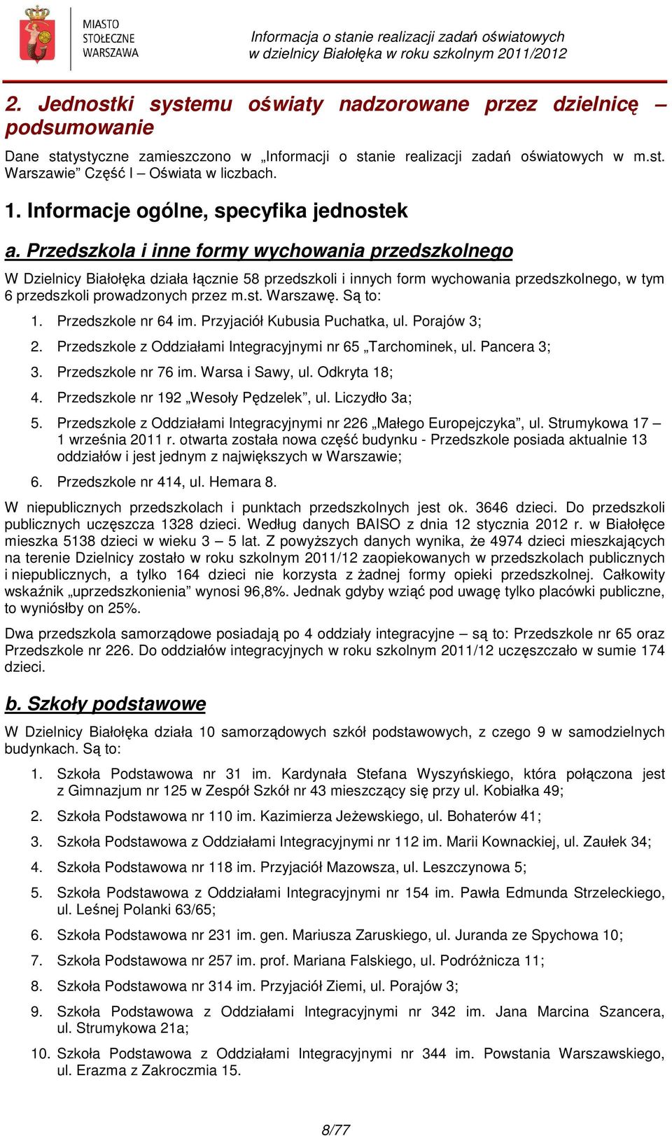 Przedszkola i inne formy wychowania przedszkolnego W Dzielnicy Białołęka działa łącznie 58 przedszkoli i innych form wychowania przedszkolnego, w tym 6 przedszkoli prowadzonych przez m.st. Warszawę.