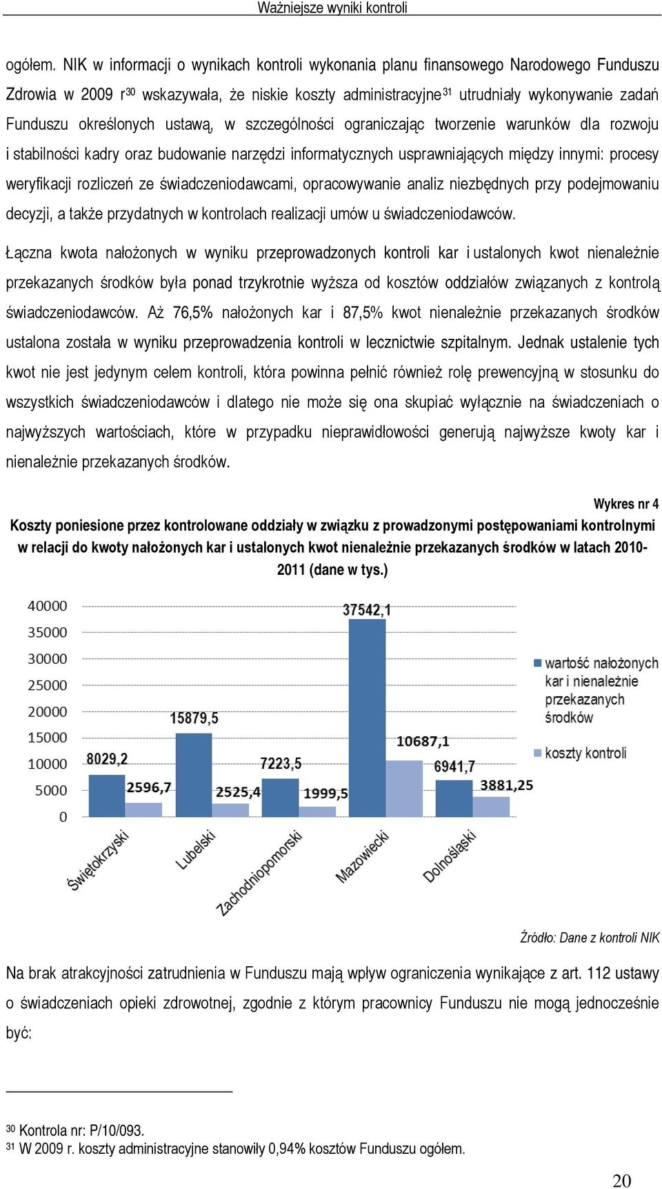określonych ustawą, w szczególności ograniczając tworzenie warunków dla rozwoju i stabilności kadry oraz budowanie narzędzi informatycznych usprawniających między innymi: procesy weryfikacji