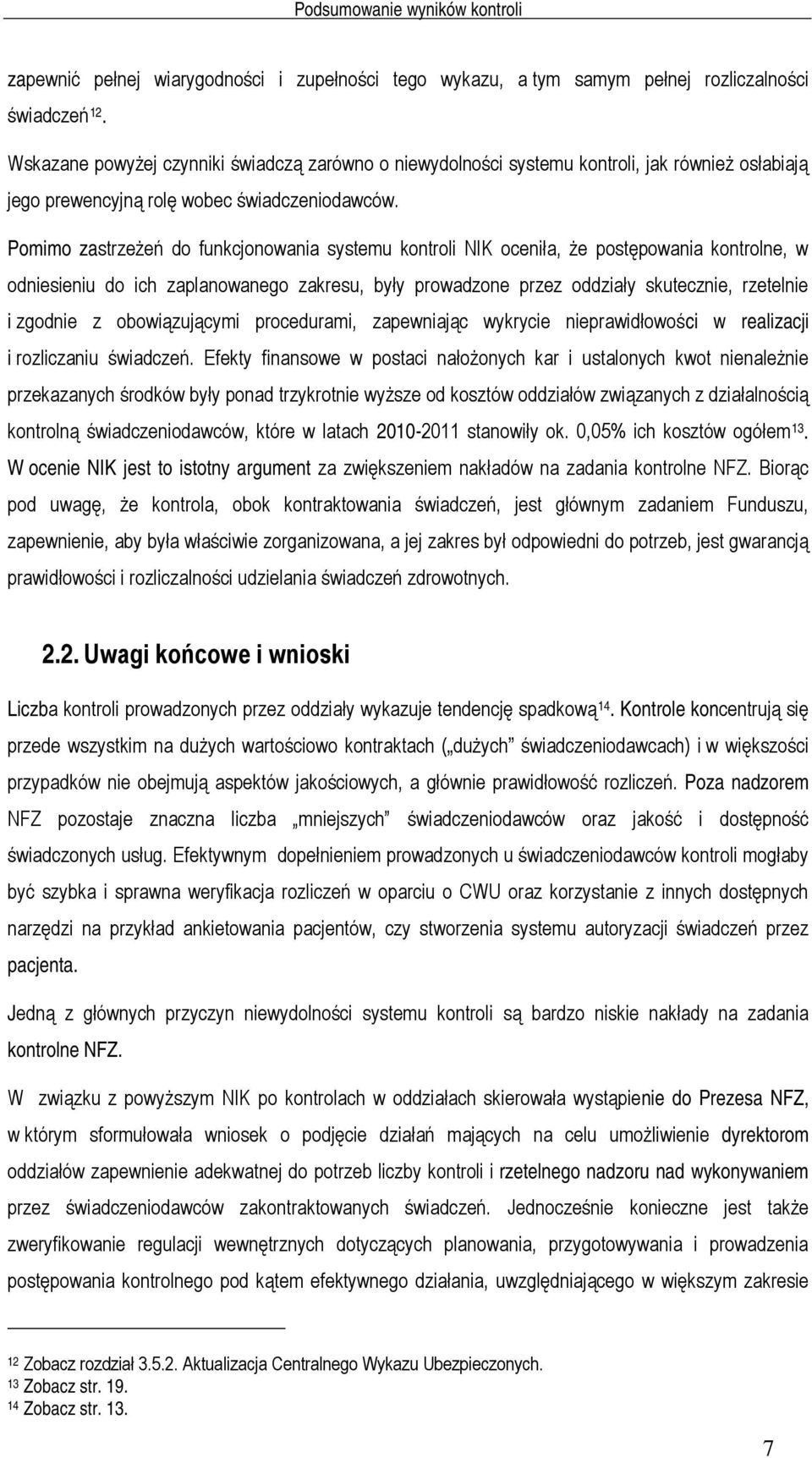 Pomimo zastrzeżeń do funkcjonowania systemu kontroli NIK oceniła, że postępowania kontrolne, w odniesieniu do ich zaplanowanego zakresu, były prowadzone przez oddziały skutecznie, rzetelnie i zgodnie