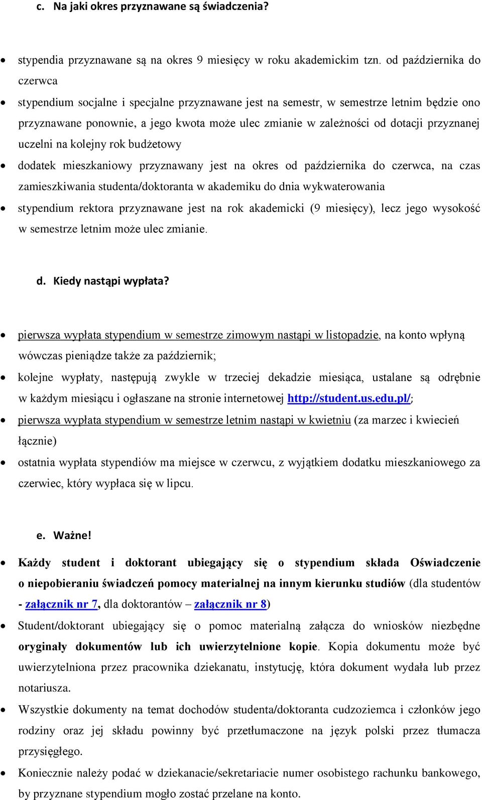 przyznanej uczelni na kolejny rok budżetowy dodatek mieszkaniowy przyznawany jest na okres od października do czerwca, na czas zamieszkiwania studenta/doktoranta w akademiku do dnia wykwaterowania