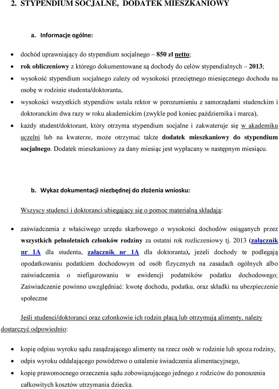 od wysokości przeciętnego miesięcznego dochodu na osobę w rodzinie studenta/doktoranta, wysokości wszystkich stypendiów ustala rektor w porozumieniu z samorządami studenckim i doktoranckim dwa razy w