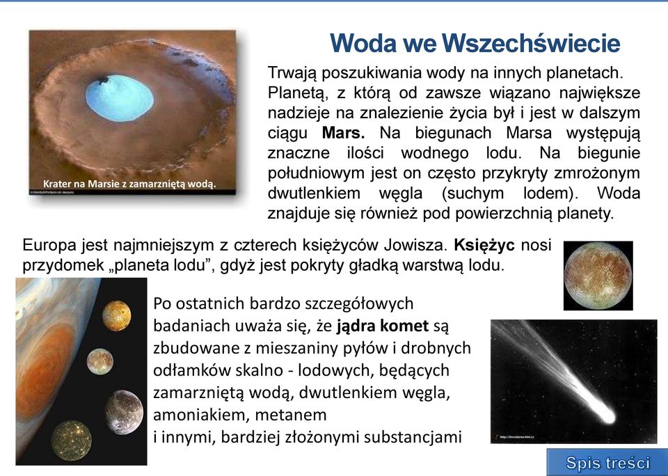 Na biegunie południowym jest on często przykryty zmrożonym dwutlenkiem węgla (suchym lodem). Woda znajduje się również pod powierzchnią planety. Europa jest najmniejszym z czterech księżyców Jowisza.