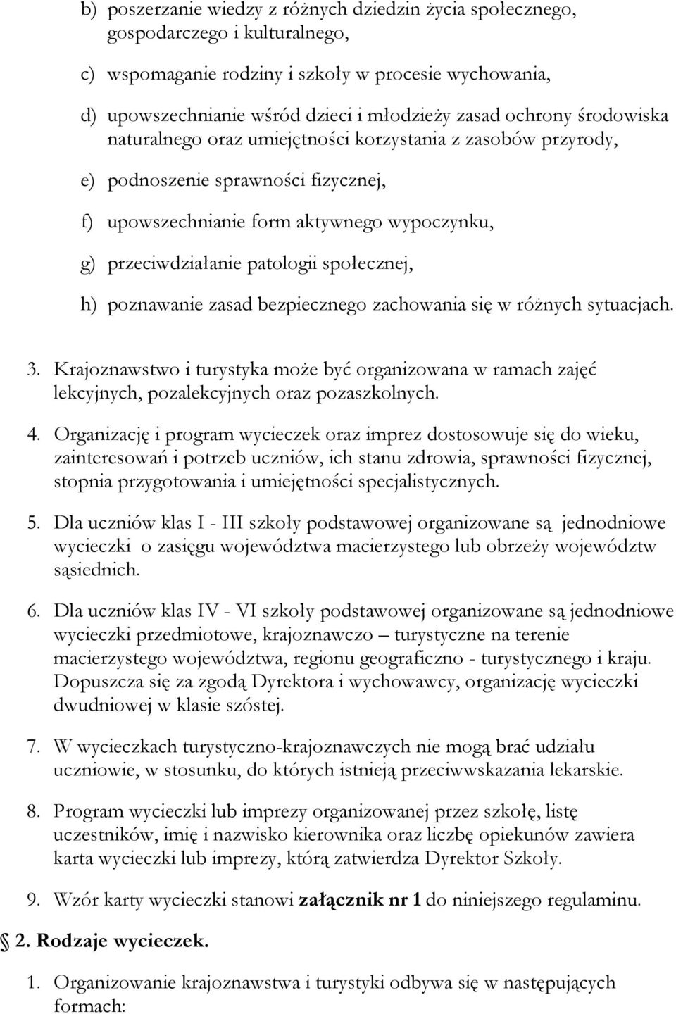 społecznej, h) poznawanie zasad bezpiecznego zachowania się w różnych sytuacjach. 3. Krajoznawstwo i turystyka może być organizowana w ramach zajęć lekcyjnych, pozalekcyjnych oraz pozaszkolnych. 4.