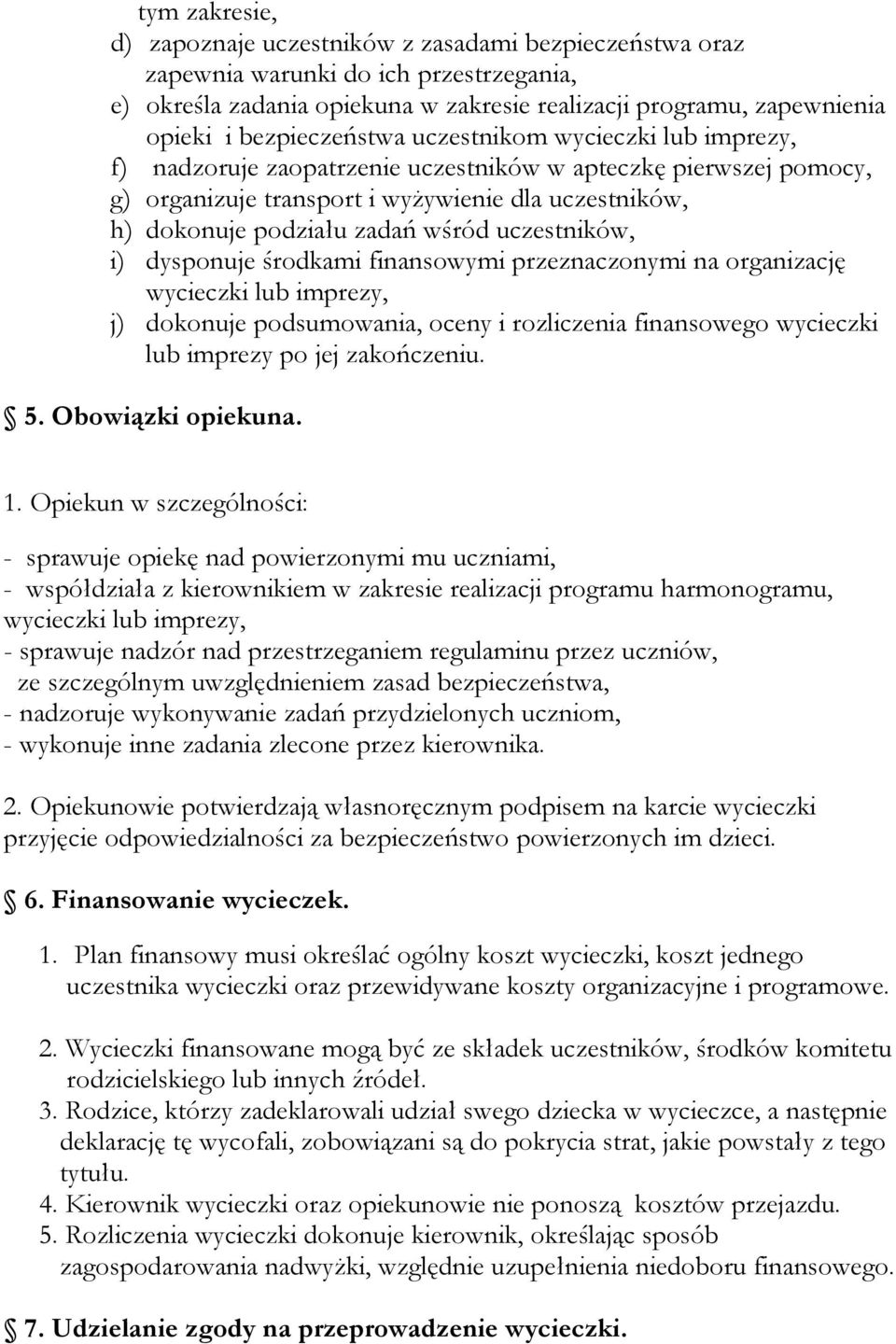 wśród uczestników, i) dysponuje środkami finansowymi przeznaczonymi na organizację wycieczki lub imprezy, j) dokonuje podsumowania, oceny i rozliczenia finansowego wycieczki lub imprezy po jej