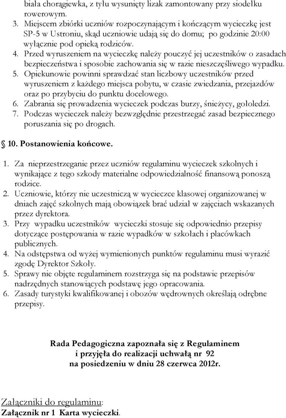 Przed wyruszeniem na wycieczkę należy pouczyć jej uczestników o zasadach bezpieczeństwa i sposobie zachowania się w razie nieszczęśliwego wypadku. 5.